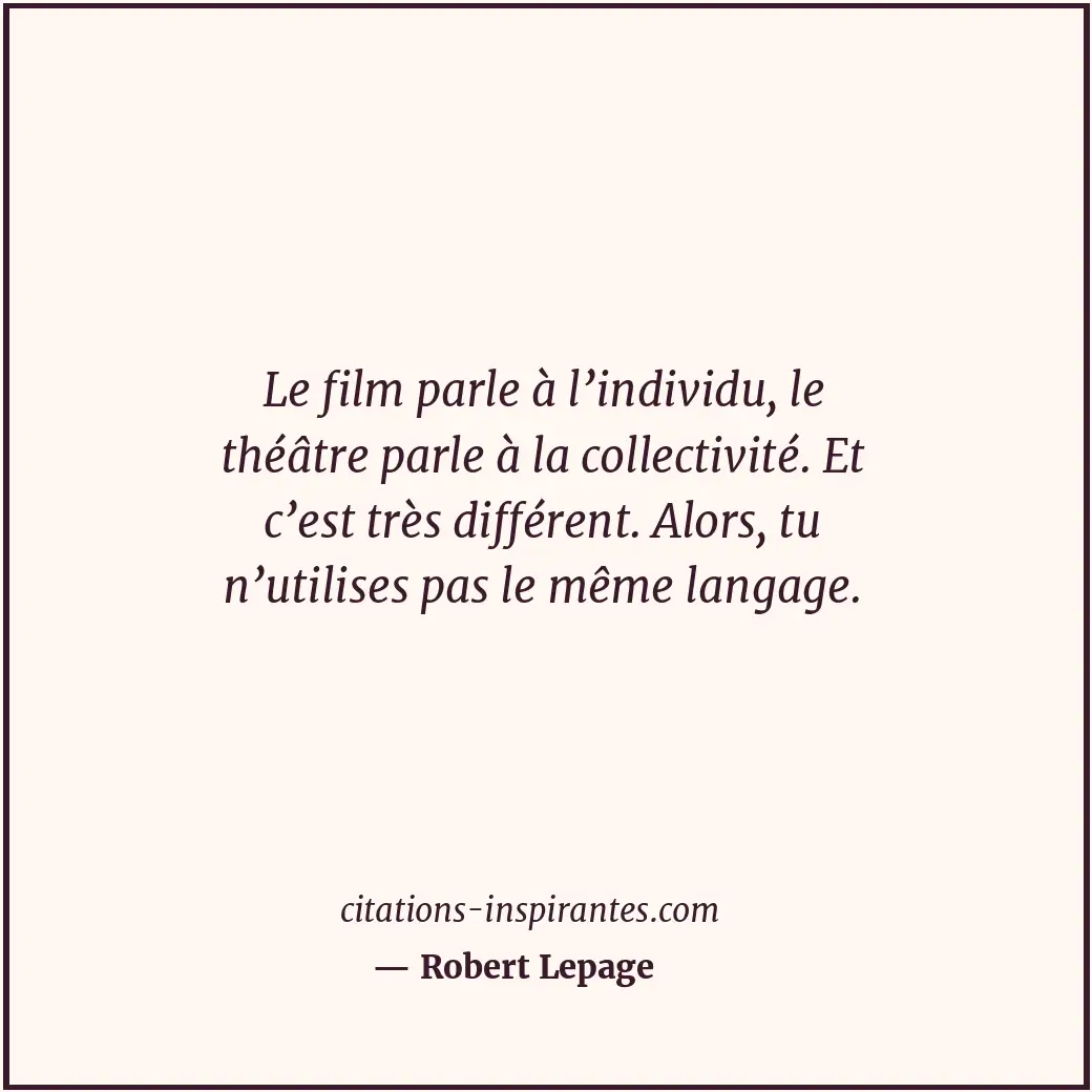 Citation de Robert Lepage