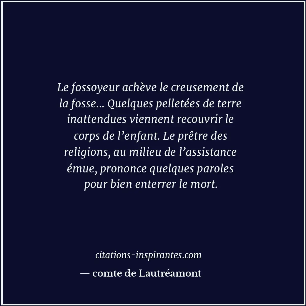 Le fossoyeur achève le creusement de la fosse... Quelques pelletées de terre ina... Citation de comte de Lautréamont
