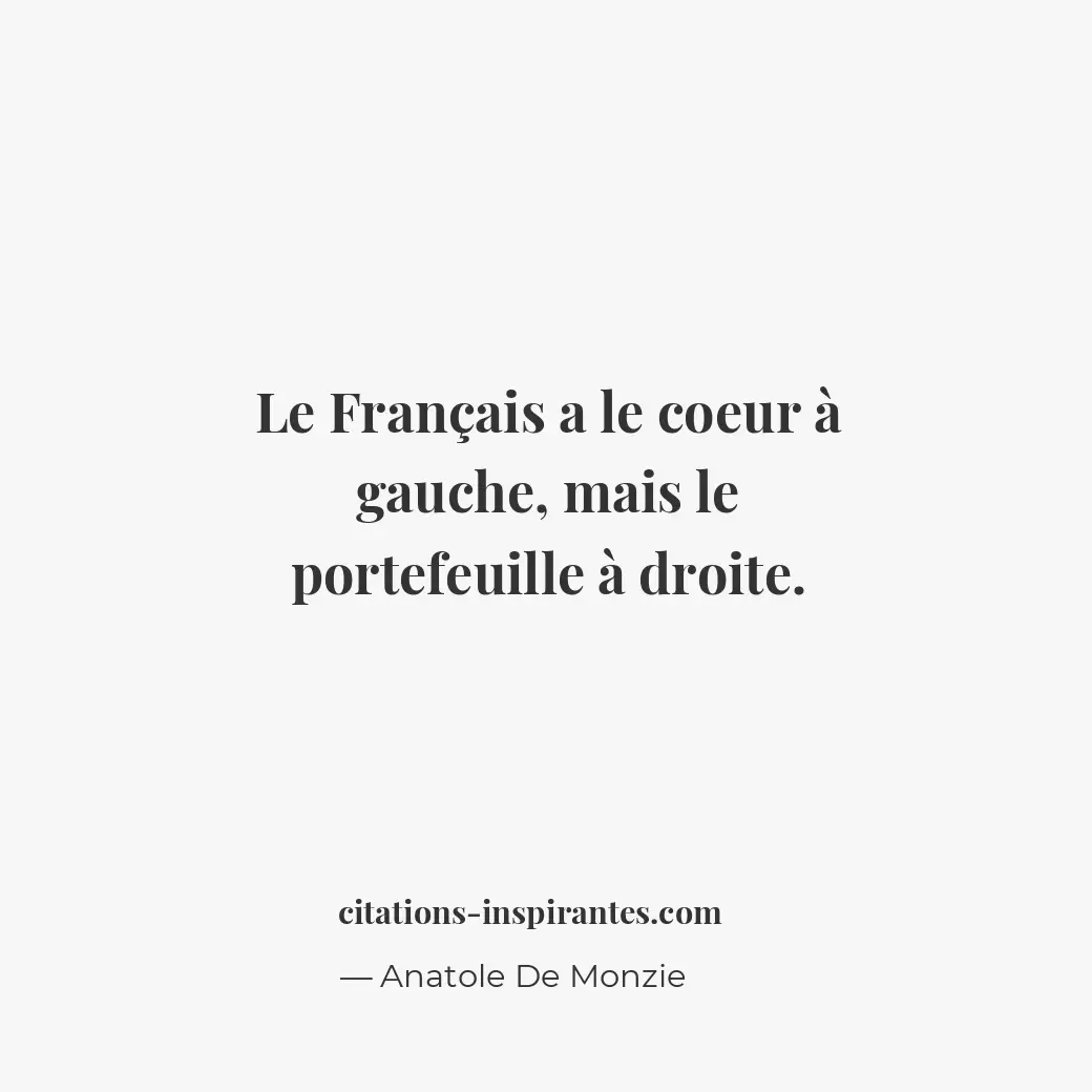 Le Français a le coeur à gauche, mais le portefeuille à droite. Citation de Anatole De Monzie