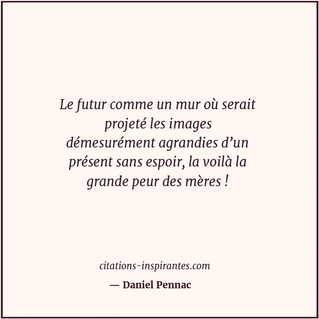 Le futur comme un mur où serait projeté les images démesurément agrandies d’un p... Citation de Daniel Pennac