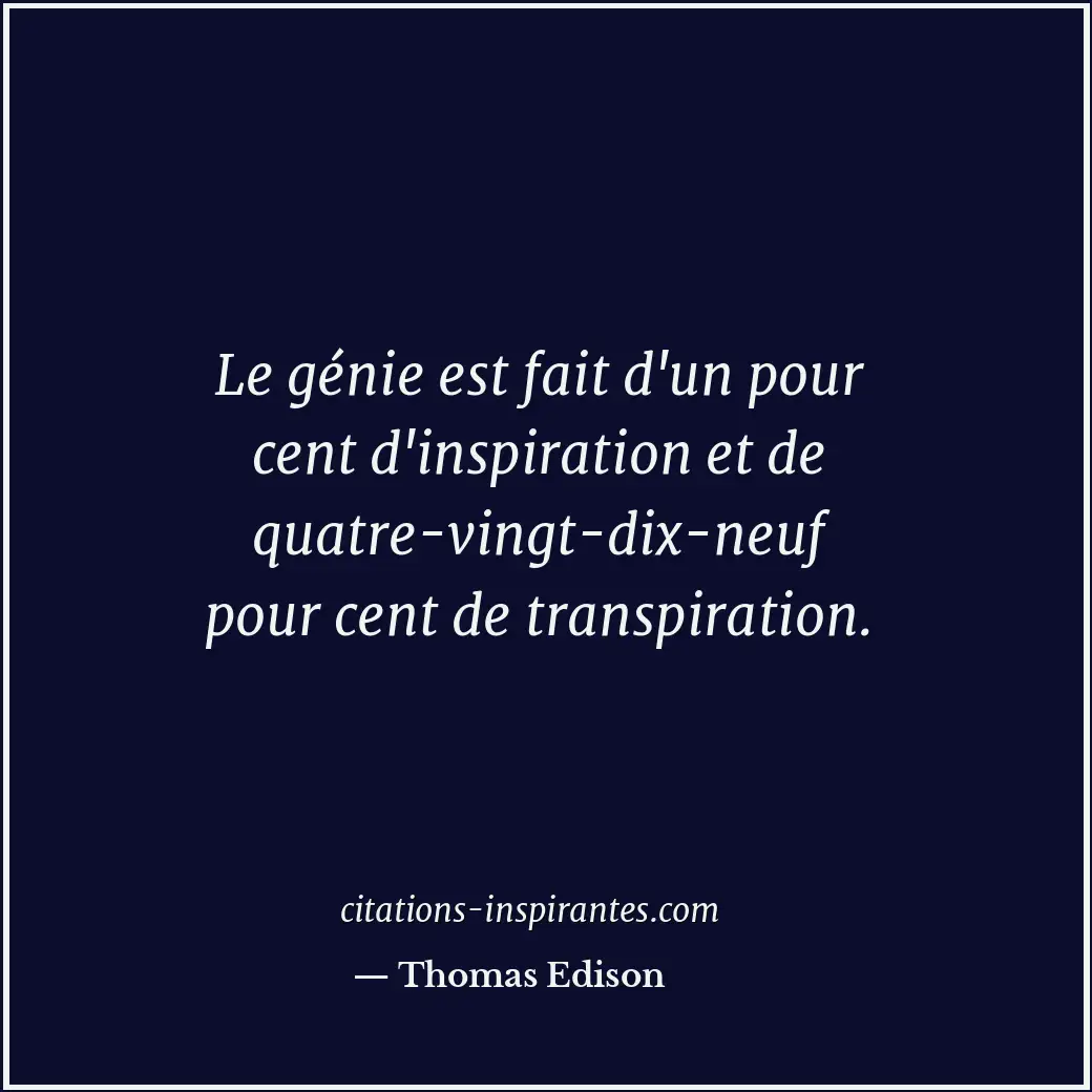 Le génie est fait d'un pour cent d'inspiration et de quatre-vingt-dix-neuf pour... Citation de Thomas Edison