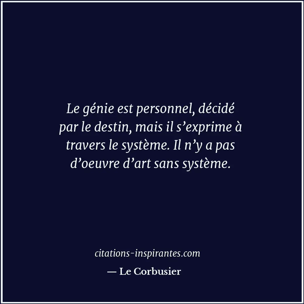 Le génie est personnel, décidé par le destin, mais il s’exprime à travers le sys... Citation de Le Corbusier