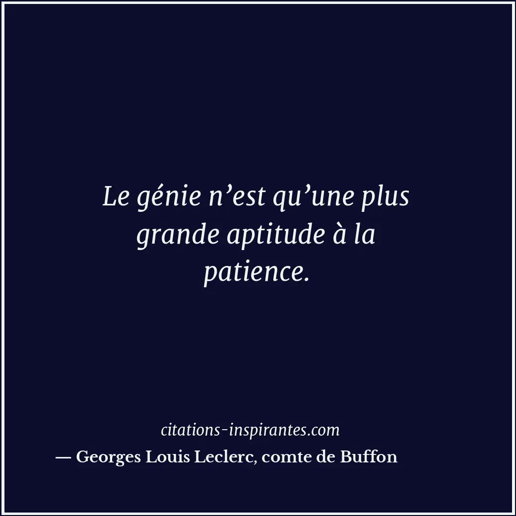 Le génie n’est qu’une plus grande aptitude à la patience. Citation de Georges Louis Leclerc, comte de Buffon