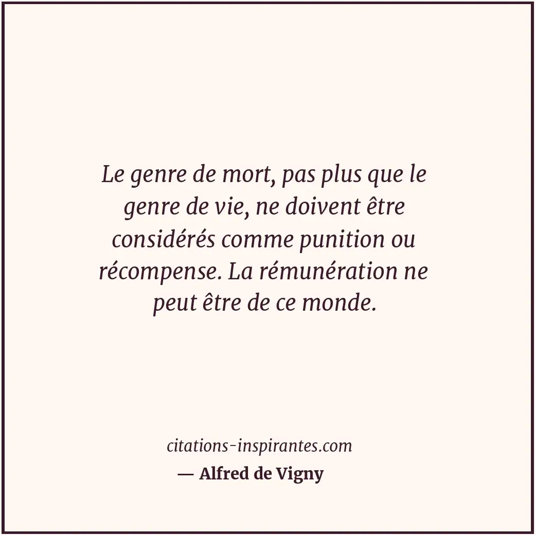 Le genre de mort, pas plus que le genre de vie, ne doivent être considérés comme... Citation de Alfred de Vigny