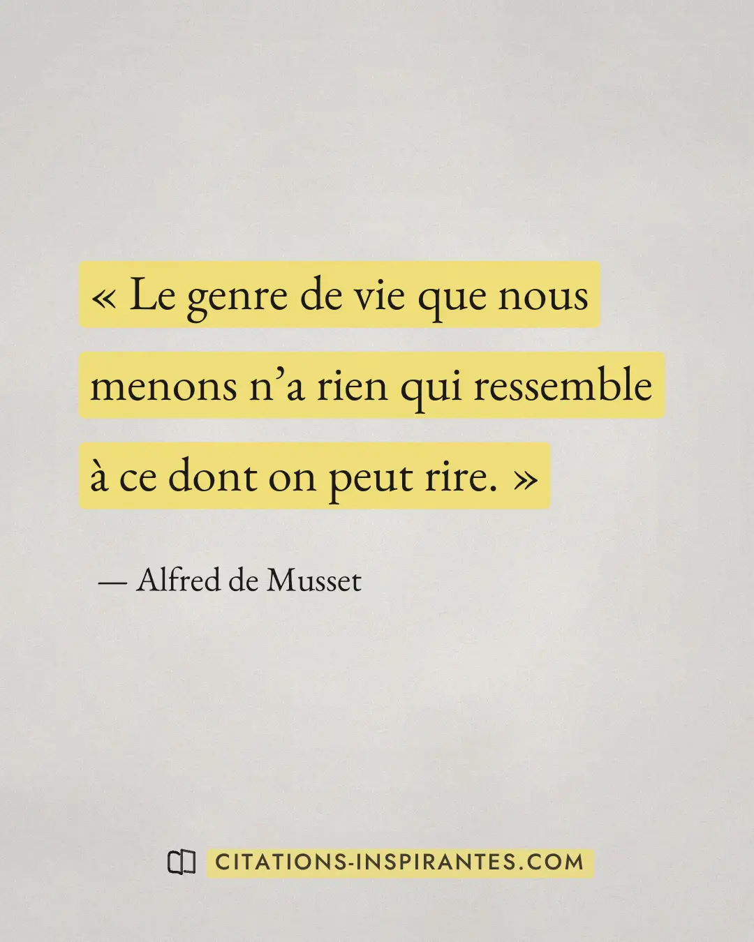 « Le genre de vie que nous menons n’a rien qui ressemble à ce dont on peut rire. » — Alfred de Musset