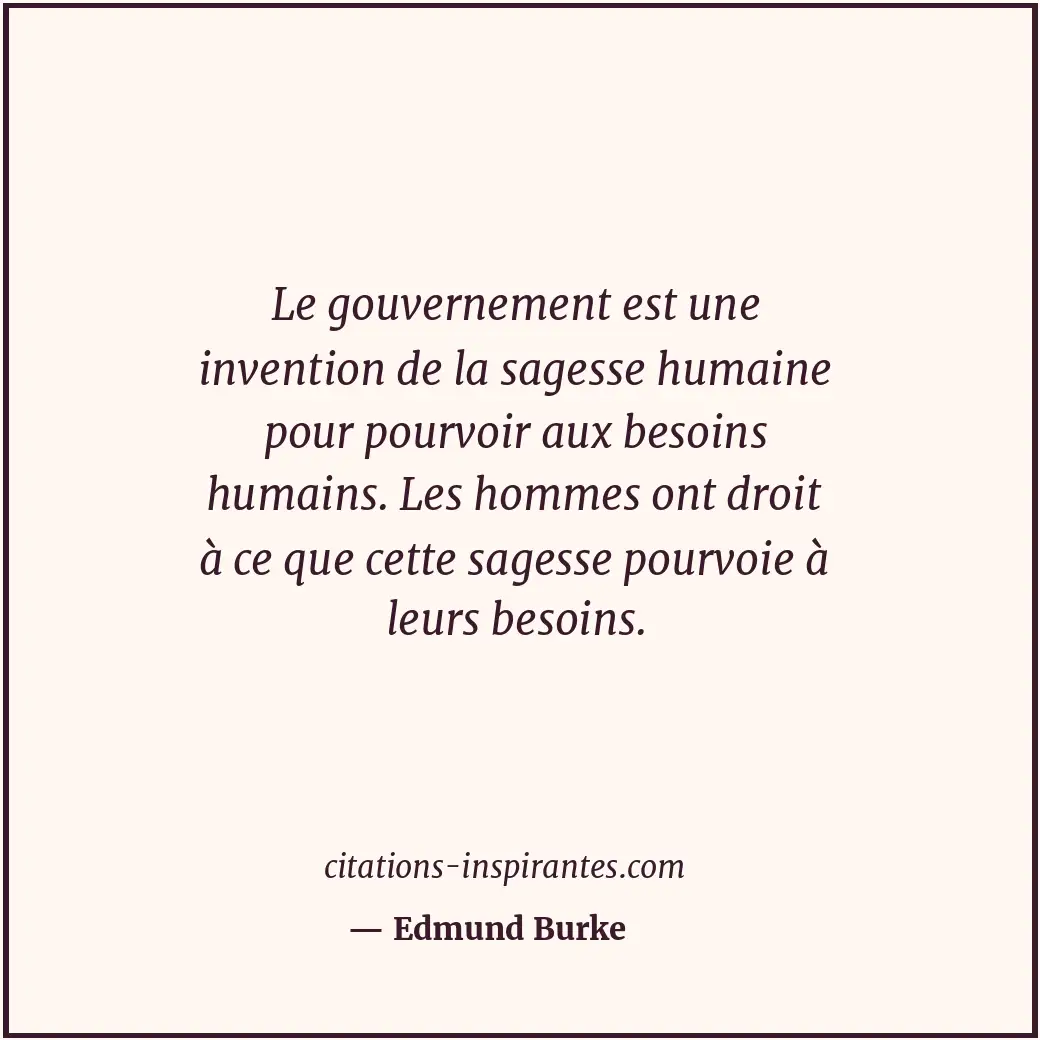 Le gouvernement est une invention de la sagesse humaine pour pourvoir aux besoin... Citation de Edmund Burke