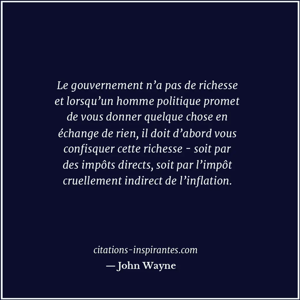 Le gouvernement n’a pas de richesse et lorsqu’un homme politique promet de vous... Citation de John Wayne