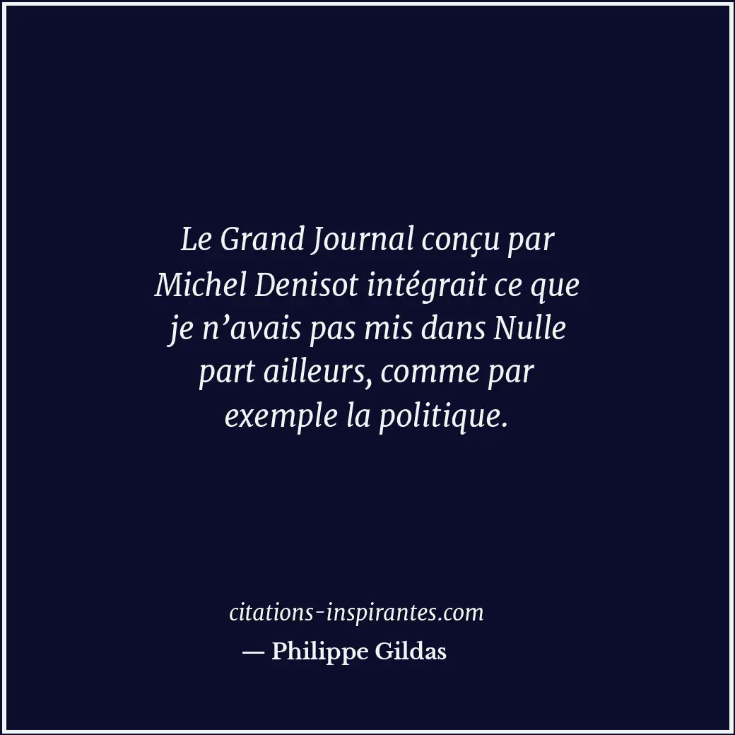 Le Grand Journal conçu par Michel Denisot intégrait ce que je n’avais pas mis da... Citation de Philippe Gildas