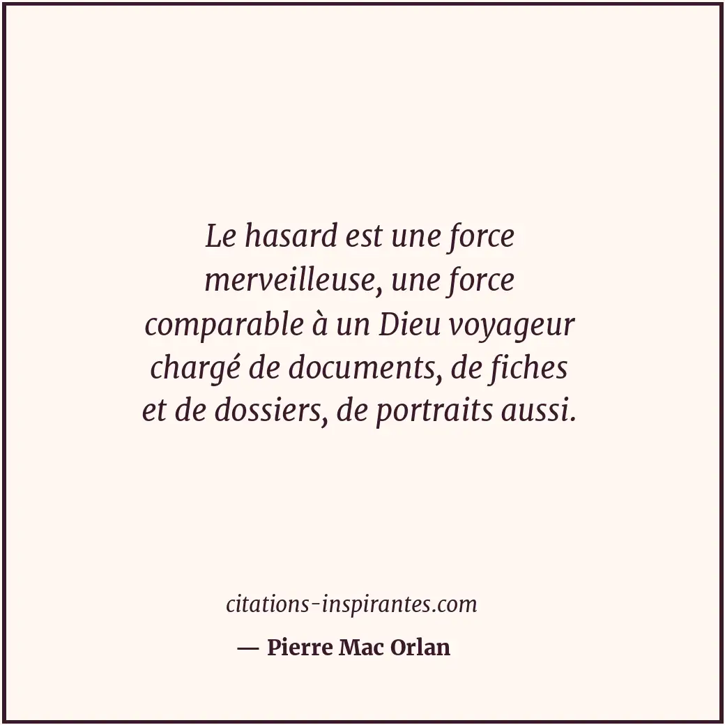 Le hasard est une force merveilleuse, une force comparable à un Dieu voyageur ch... Citation de Pierre Mac Orlan