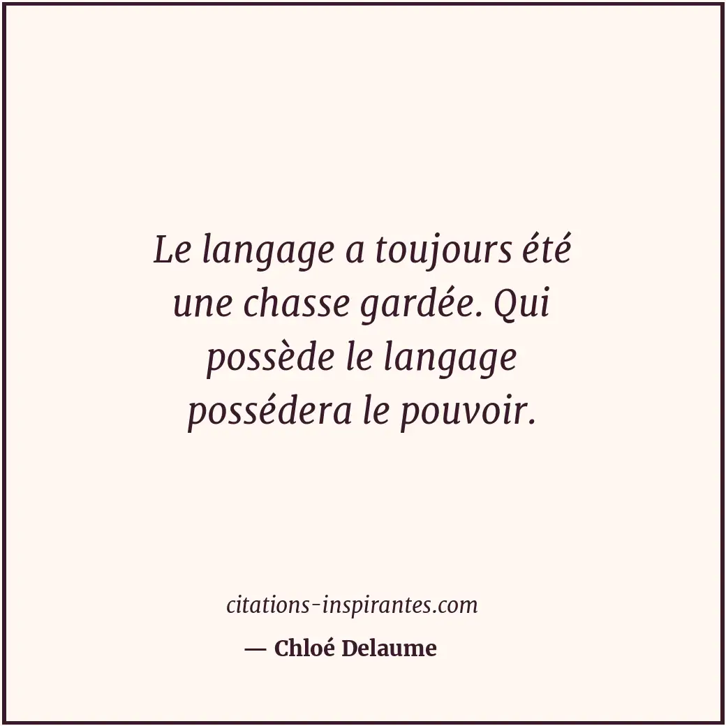 Le langage a toujours été une chasse gardée. Qui possède le langage possédera le... Citation de Chloé Delaume