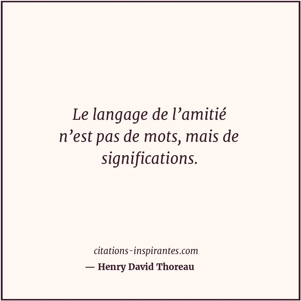 Le langage de l’amitié n’est pas de mots, mais de significations. Citation de Henry David Thoreau