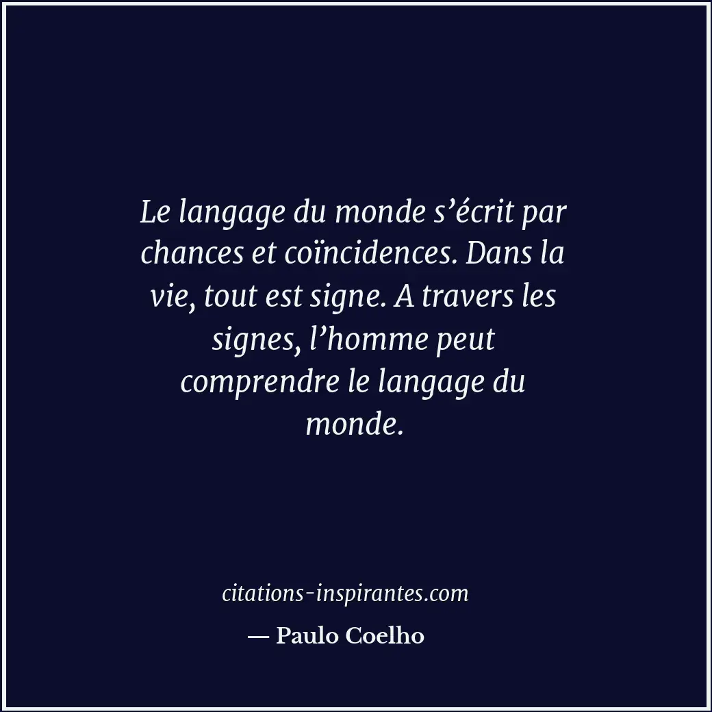 Le langage du monde s’écrit par chances et coïncidences. Dans la vie, tout est s... Citation de Paulo Coelho