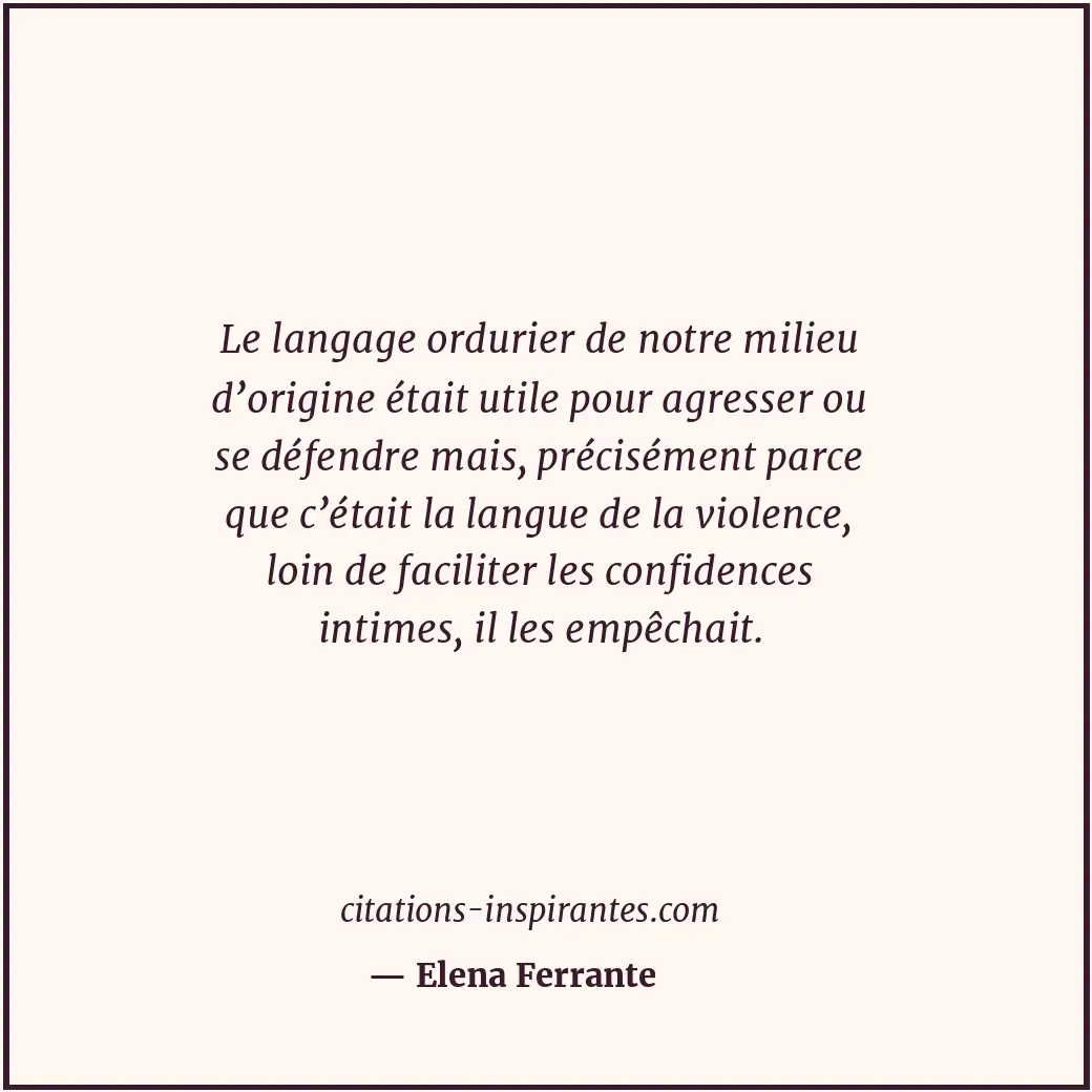 Le langage ordurier de notre milieu d’origine était utile pour agresser ou se dé... Citation de Elena Ferrante