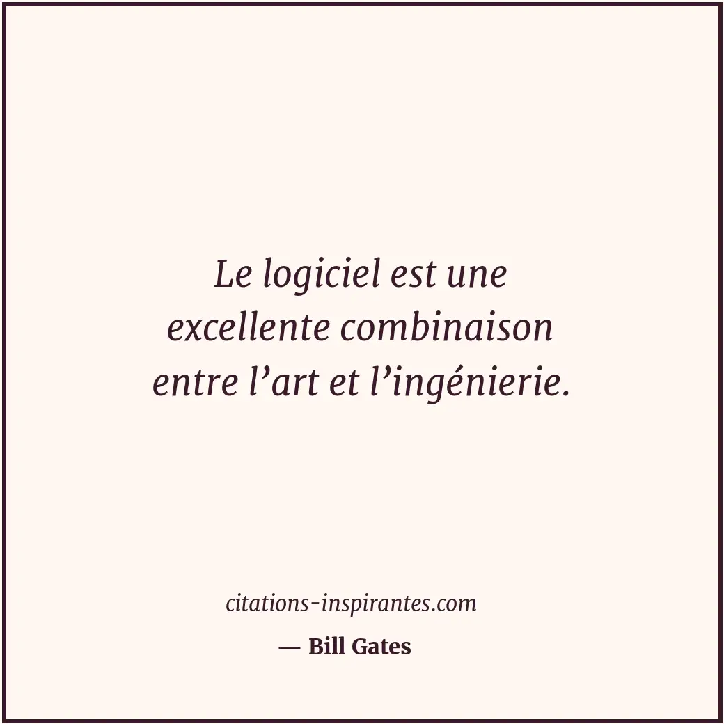 Le logiciel est une excellente combinaison entre l’art et l’ingénierie. Citation de Bill Gates