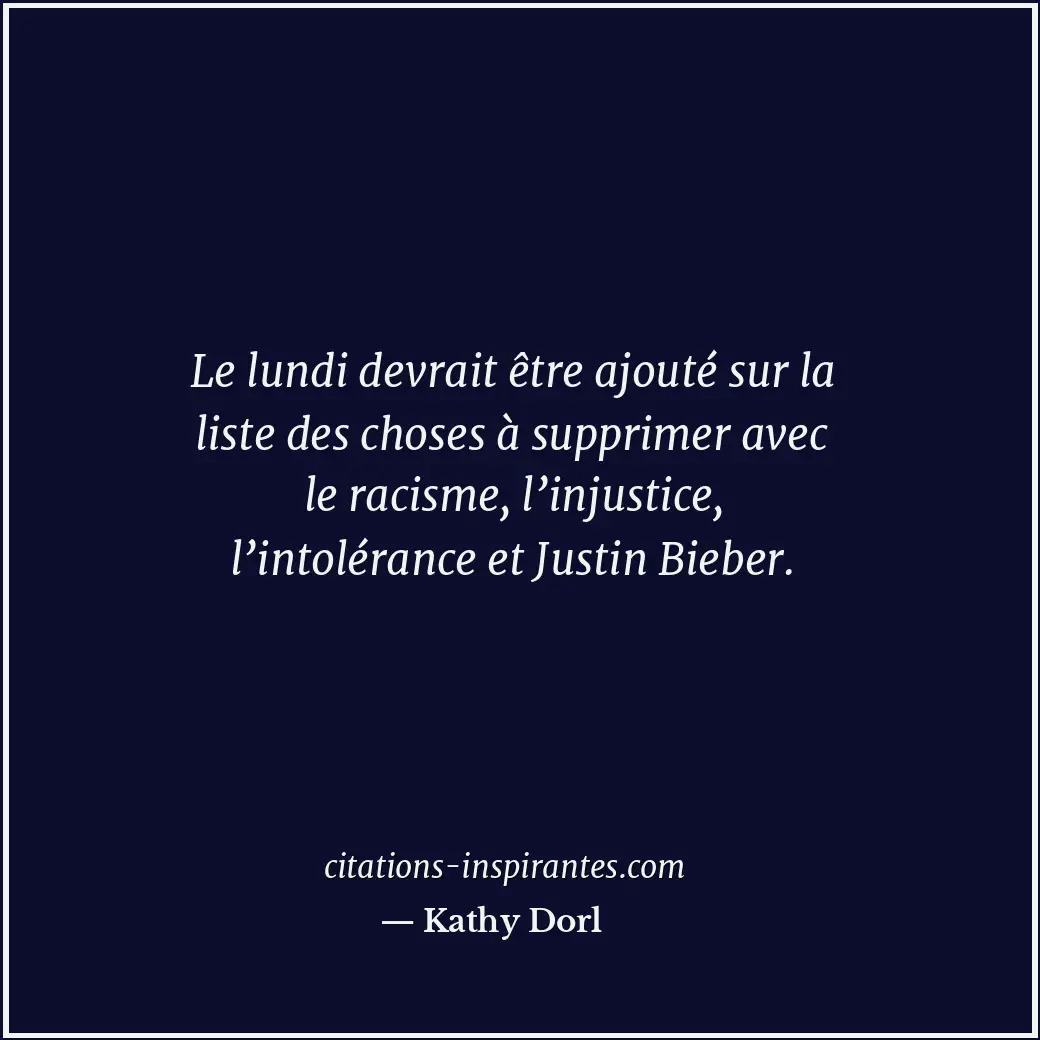 Le lundi devrait être ajouté sur la liste des choses à supprimer avec le racisme... Citation de Kathy Dorl