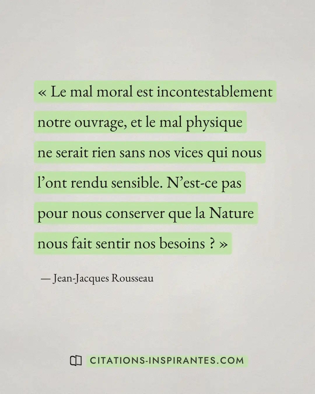 « Le mal moral est incontestablement notre ouvrage, et le mal physique ne serait rien sans nos vices qui nous l’... » — Jean-Jacques Rousseau