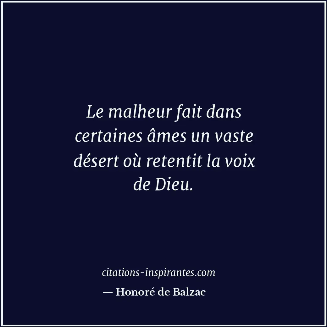 Le malheur fait dans certaines âmes un vaste désert où retentit la voix de Dieu. Citation de Honoré de Balzac