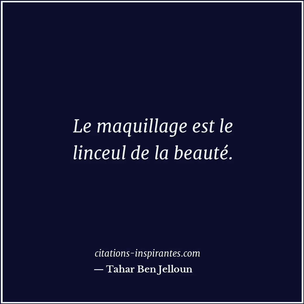 Le maquillage est le linceul de la beauté. Citation de Tahar Ben Jelloun