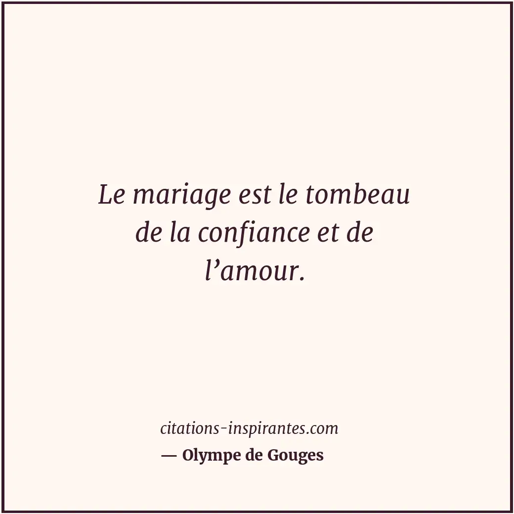 Le mariage est le tombeau de la confiance et de l’amour. Citation de Olympe de Gouges