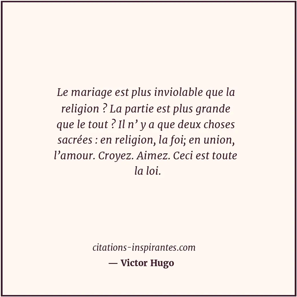 Le mariage est plus inviolable que la religion ? La partie est plus grande que l... Citation de Victor Hugo