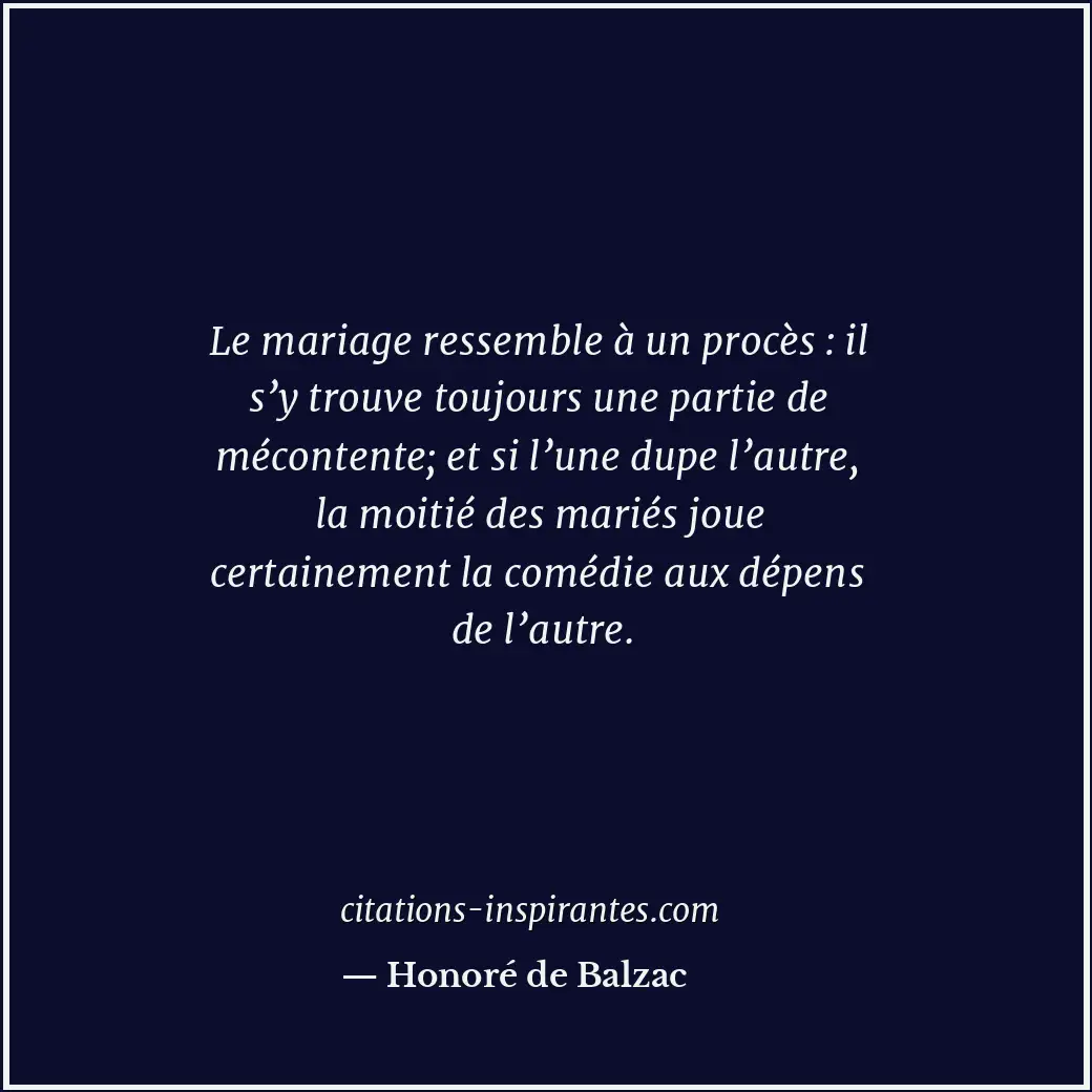 Le mariage ressemble à un procès : il s’y trouve toujours une partie de méconten... Citation de Honoré de Balzac