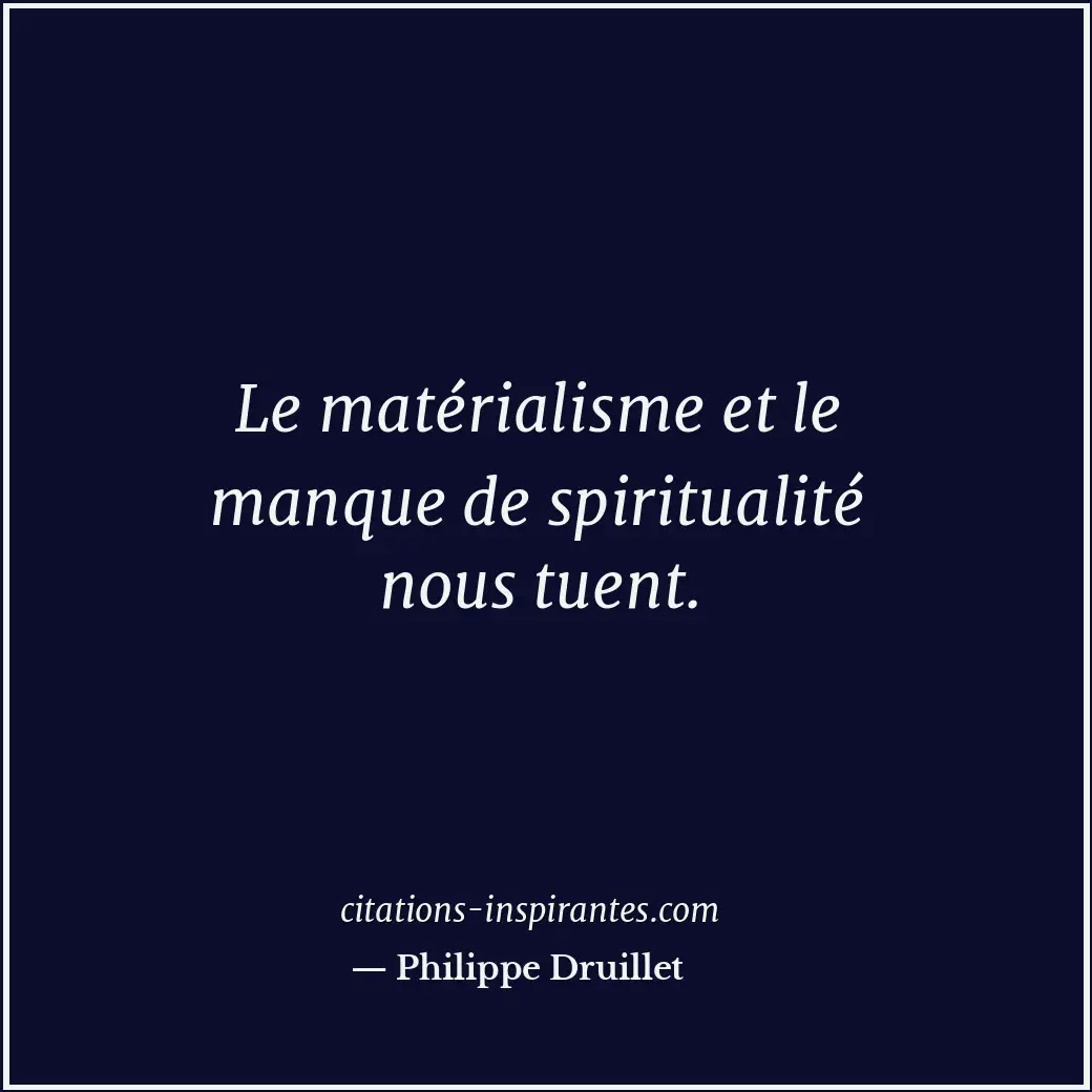 Le matérialisme et le manque de spiritualité nous tuent. Citation de Philippe Druillet