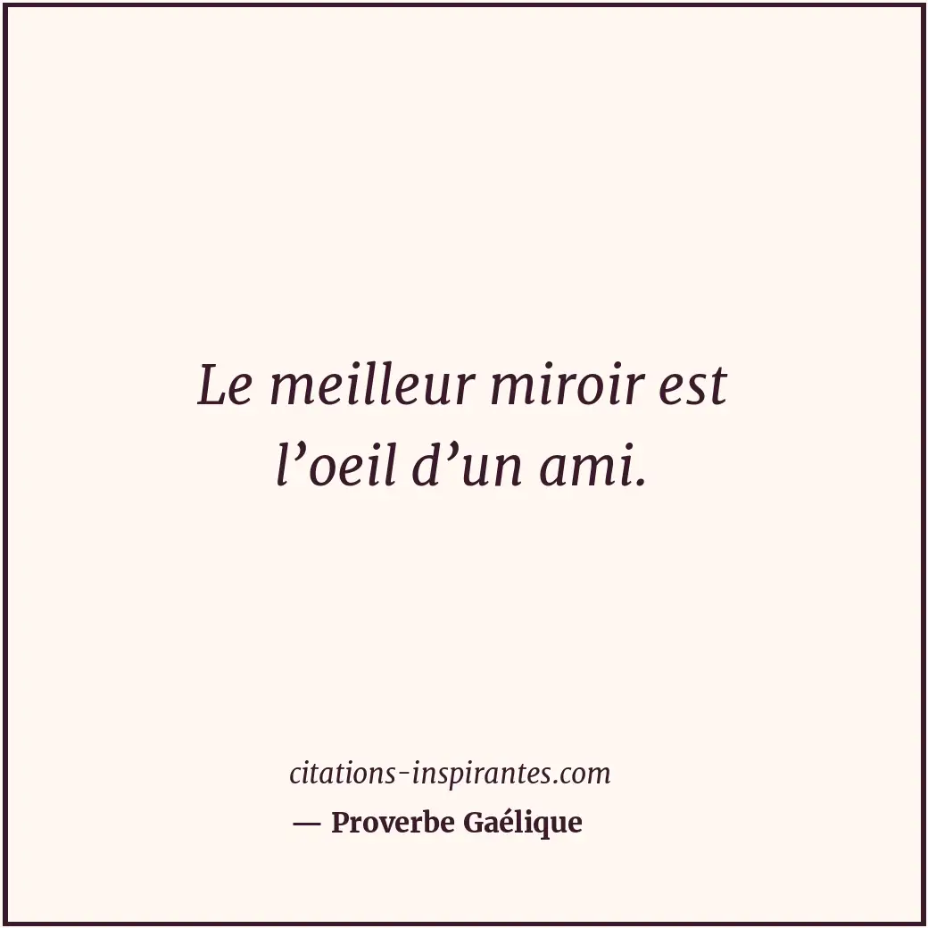Le meilleur miroir est l’oeil d’un ami. Citation de Proverbe Gaélique
