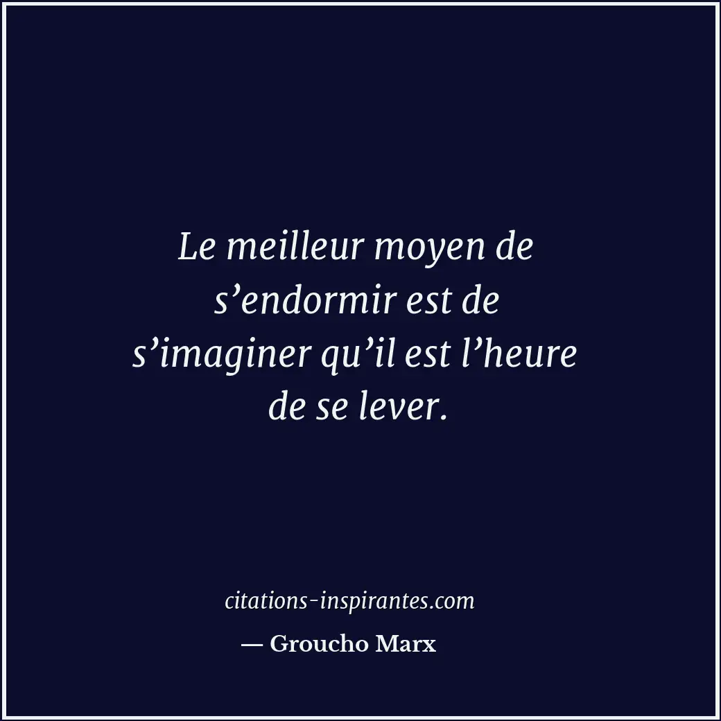Le meilleur moyen de s’endormir est de s’imaginer qu’il est l’heure de se lever. Citation de Groucho Marx