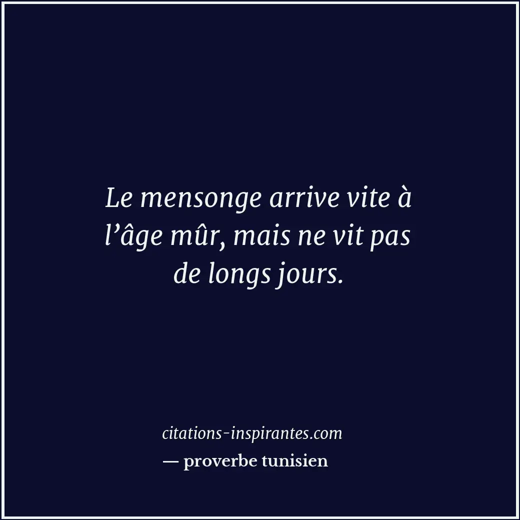 Le mensonge arrive vite à l’âge mûr, mais ne vit pas de longs jours. Citation de proverbe tunisien