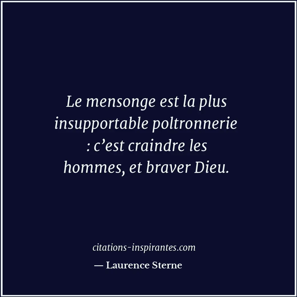 Le mensonge est la plus insupportable poltronnerie : c’est craindre les hommes,... Citation de Laurence Sterne