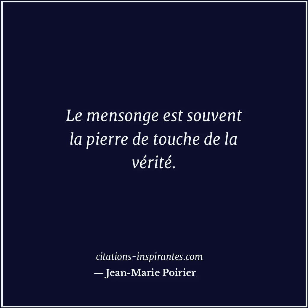 Le mensonge est souvent la pierre de touche de la vérité. Citation de Jean-Marie Poirier
