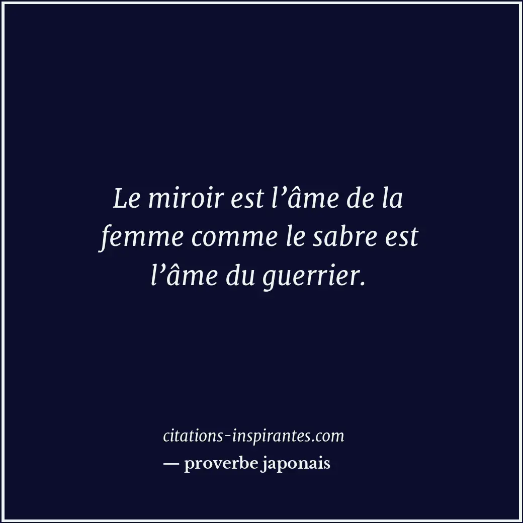 Le miroir est l’âme de la femme comme le sabre est l’âme du guerrier. Citation de proverbe japonais