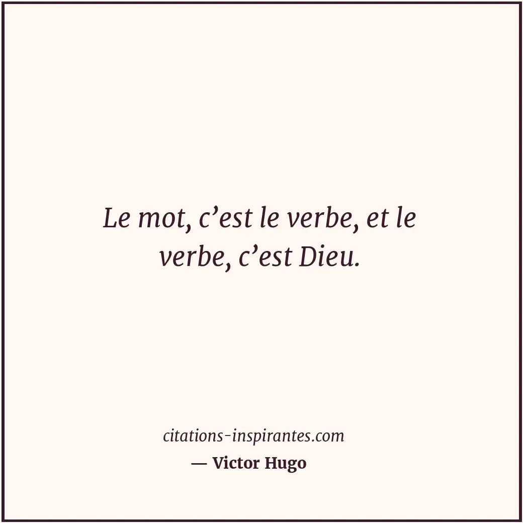 Le mot, c’est le verbe, et le verbe, c’est Dieu. Citation de Victor Hugo