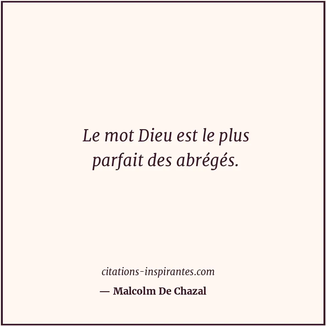Le mot Dieu est le plus parfait des abrégés. Citation de Malcolm De Chazal