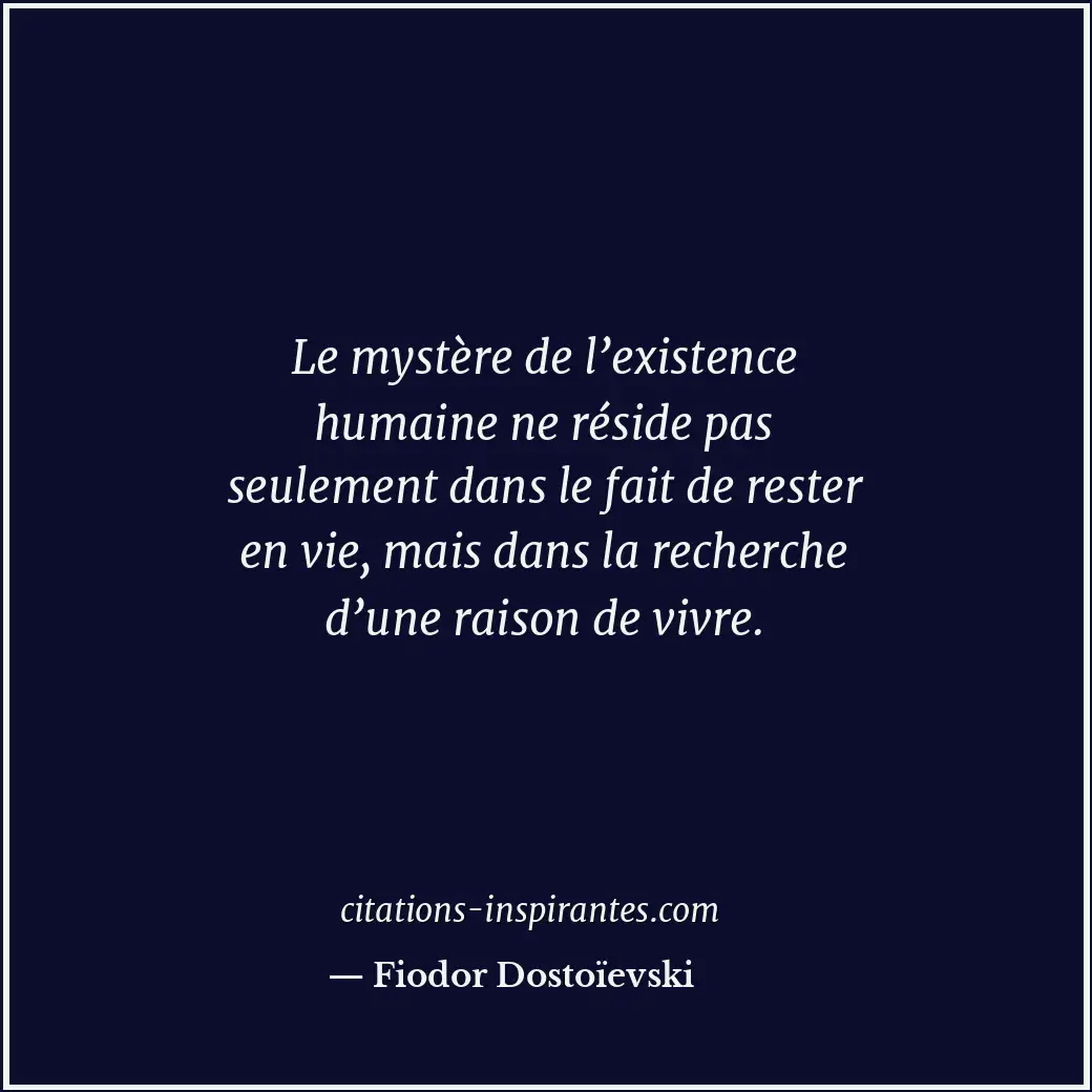 Le mystère de l’existence humaine ne réside pas seulement dans le fait de rester... Citation de Fiodor Dostoïevski