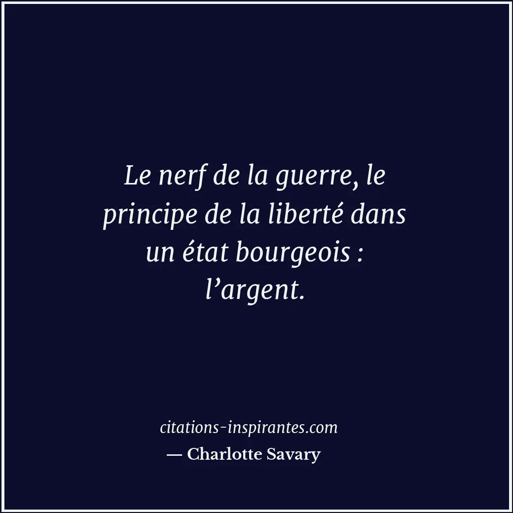 Le nerf de la guerre, le principe de la liberté dans un état bourgeois : l’argen... Citation de Charlotte Savary