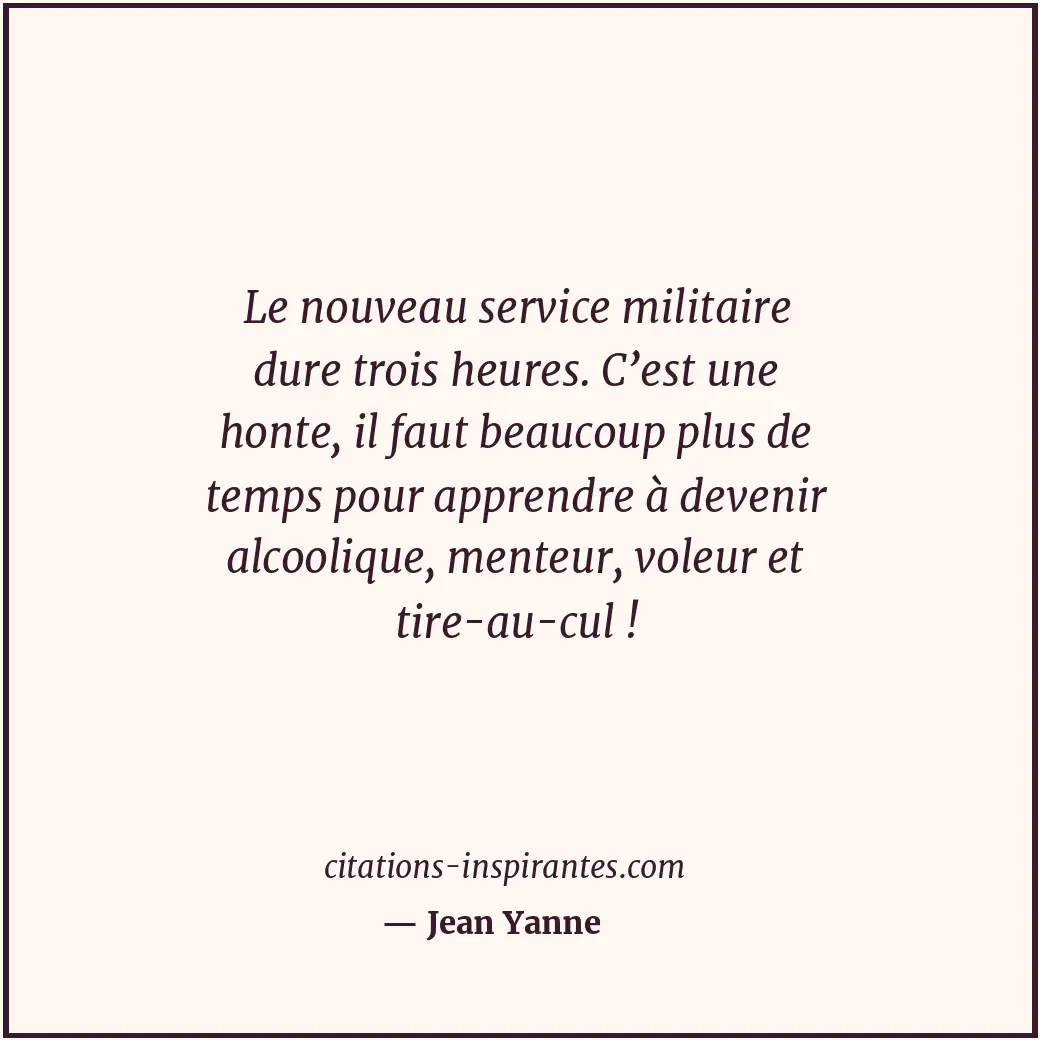 Le nouveau service militaire dure trois heures. C’est une honte, il faut beaucou... Citation de Jean Yanne