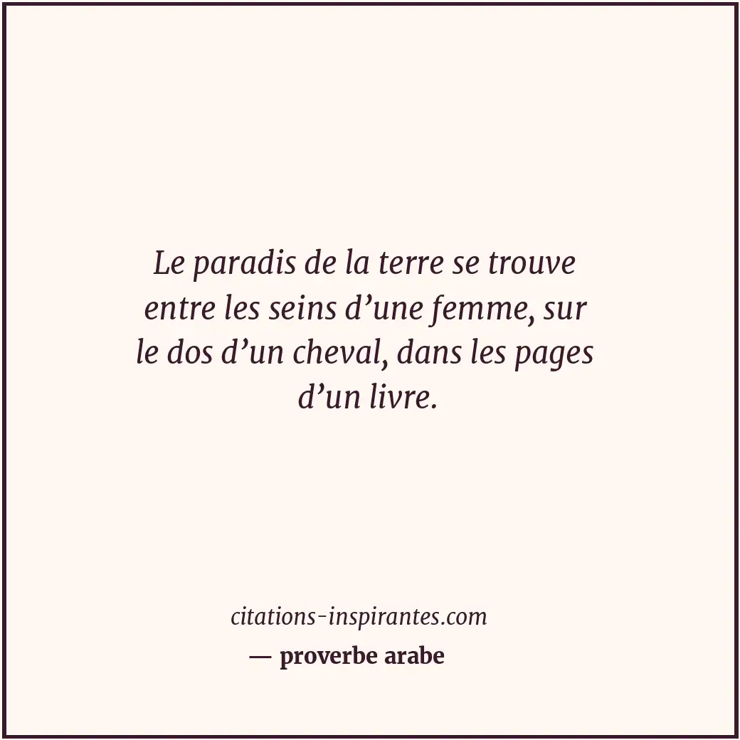 Le paradis de la terre se trouve entre les seins d’une femme, sur le dos d’un ch... Citation de proverbe arabe