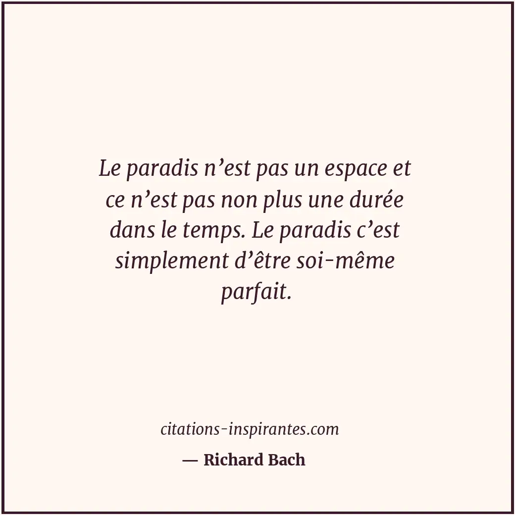 Le paradis n’est pas un espace et ce n’est pas non plus une durée dans le temps.... Citation de Richard Bach