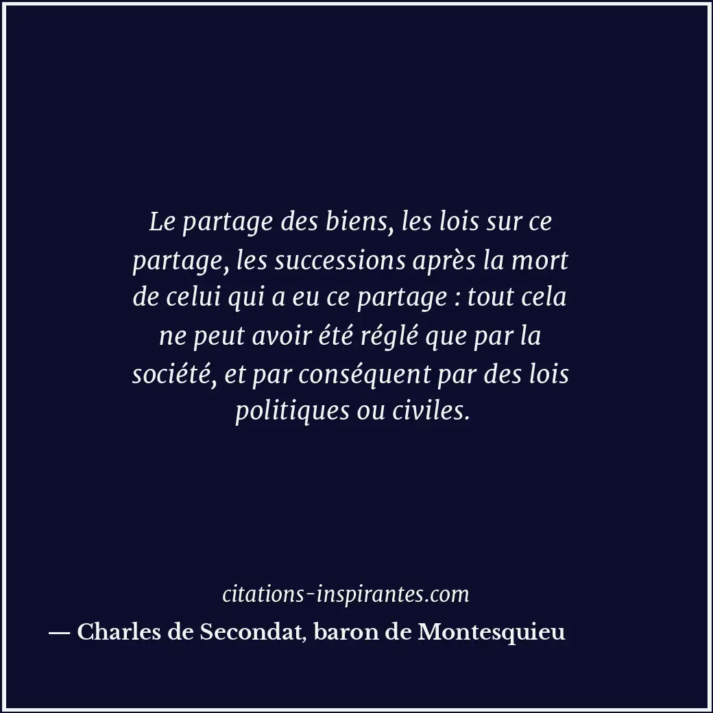 Le partage des biens, les lois sur ce partage, les successions après la mort de... Citation de Charles de Secondat, baron de Montesquieu