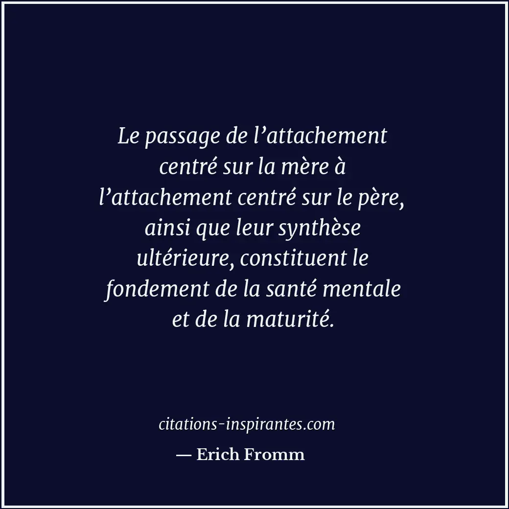 Le passage de l’attachement centré sur la mère à l’attachement centré sur le pèr... Citation de Erich Fromm