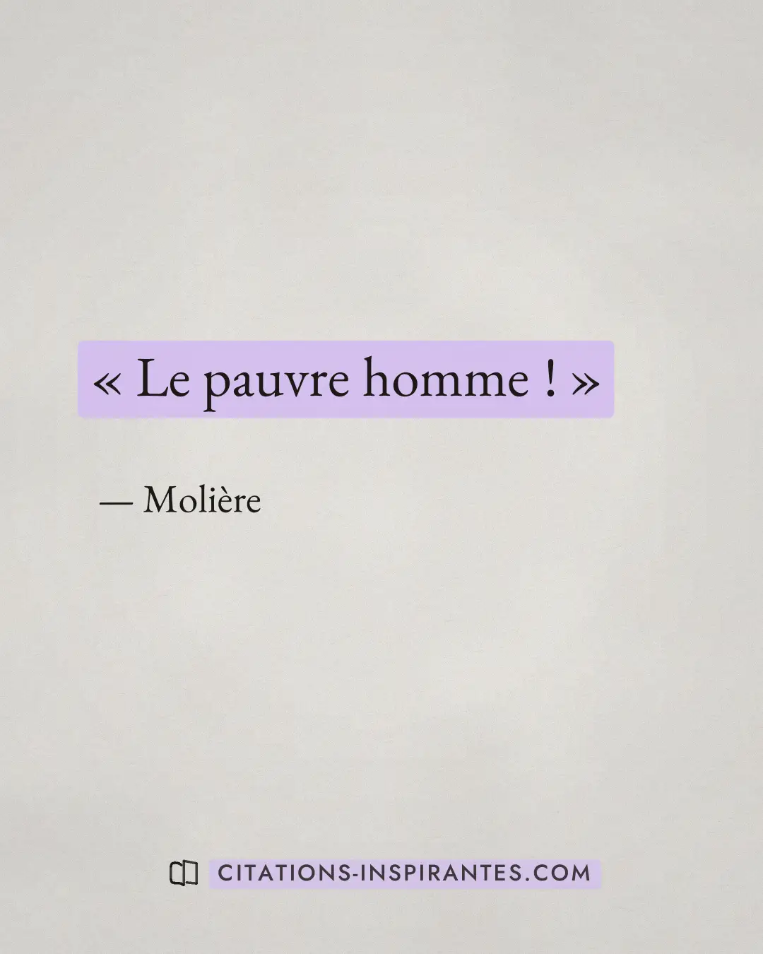 « Le pauvre homme ! » — Molière