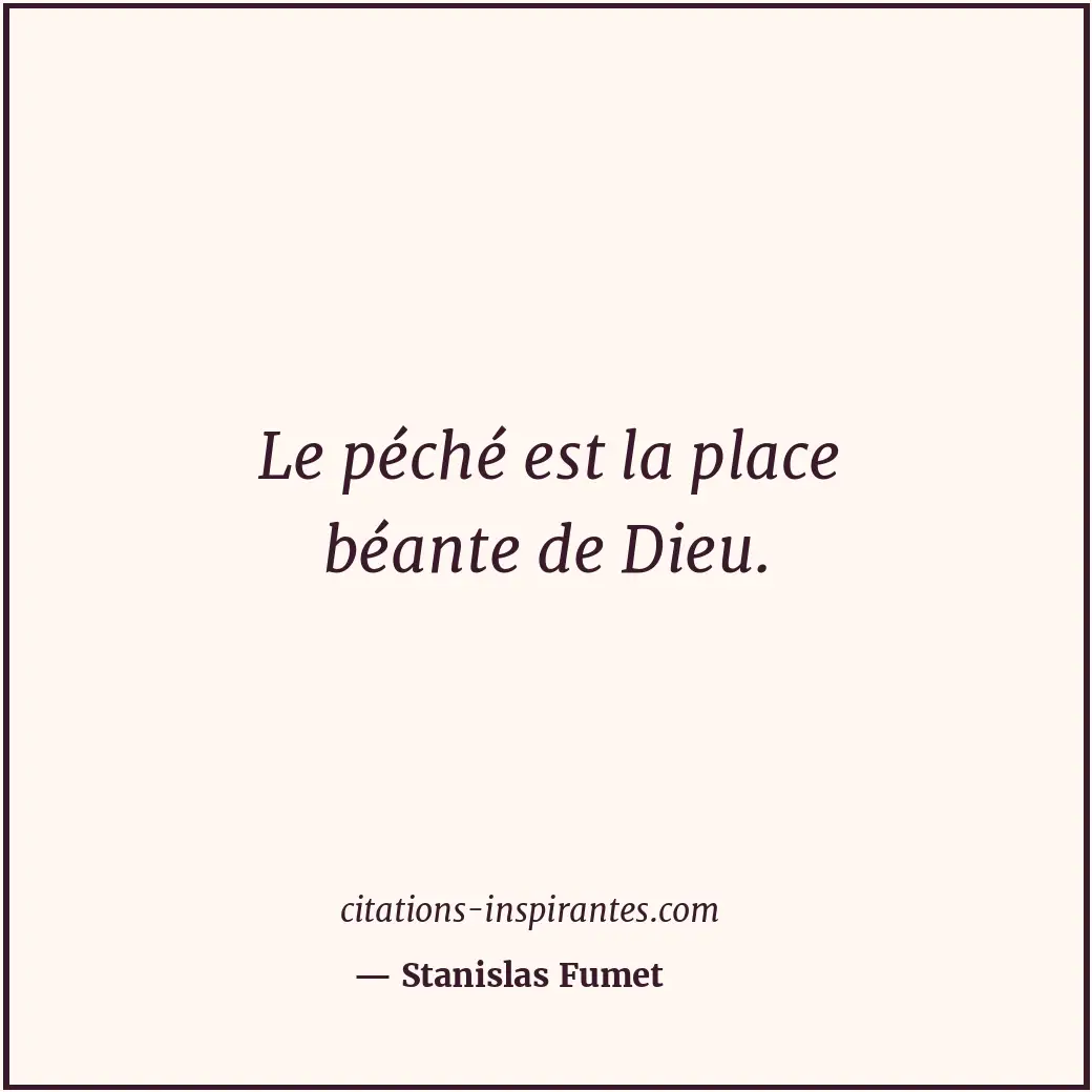 Le péché est la place béante de Dieu. Citation de Stanislas Fumet