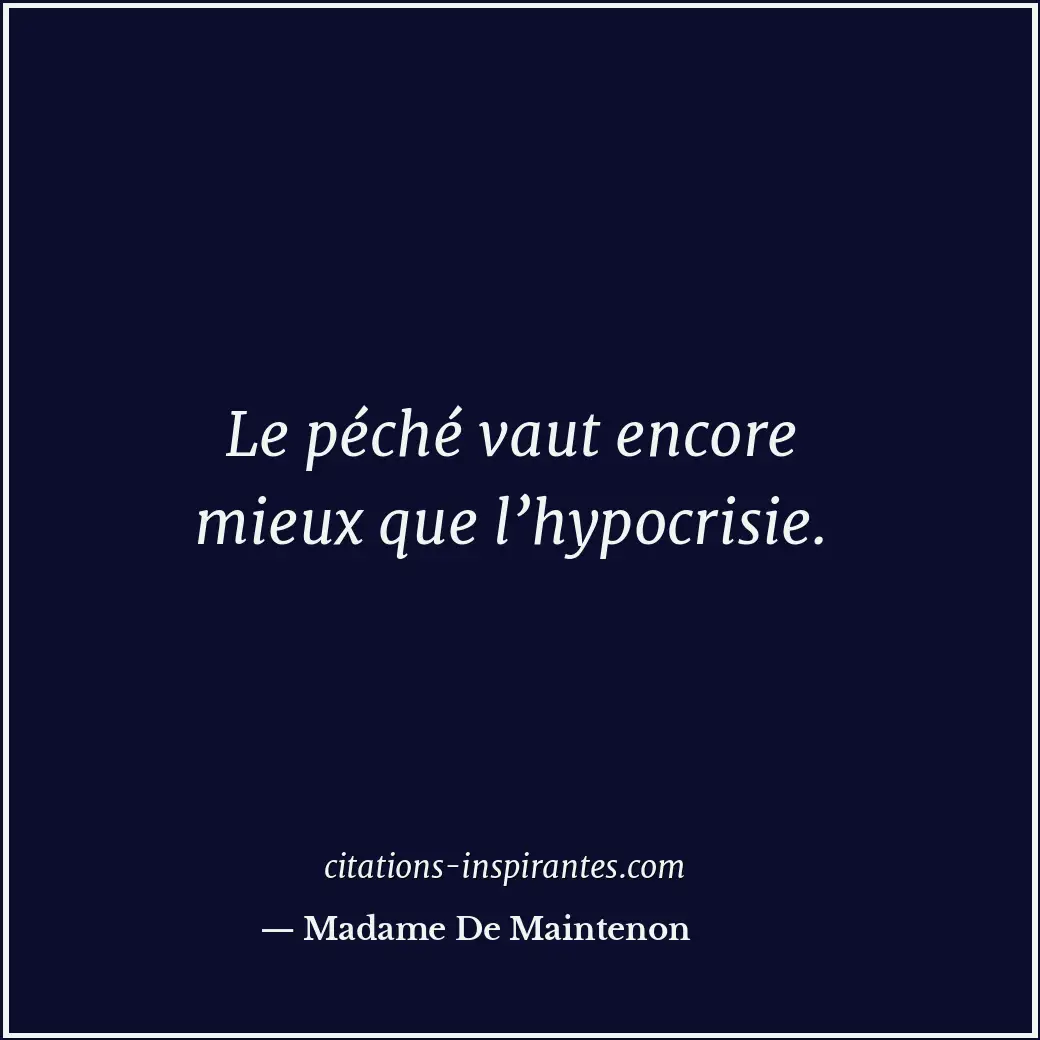 Le péché vaut encore mieux que l’hypocrisie. Citation de Madame De Maintenon