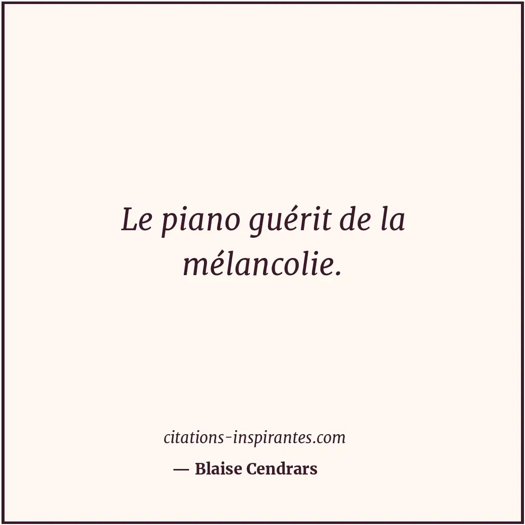 Le piano guérit de la mélancolie. Citation de Blaise Cendrars