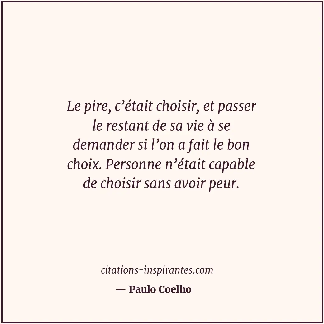 Le pire, c’était choisir, et passer le restant de sa vie à se demander si l’on a... Citation de Paulo Coelho