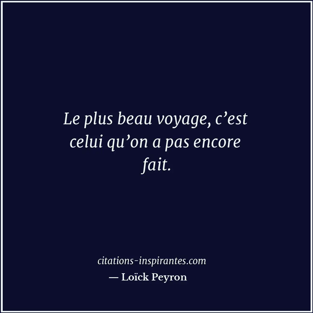 Le plus beau voyage, c’est celui qu’on a pas encore fait. Citation de Loïck Peyron