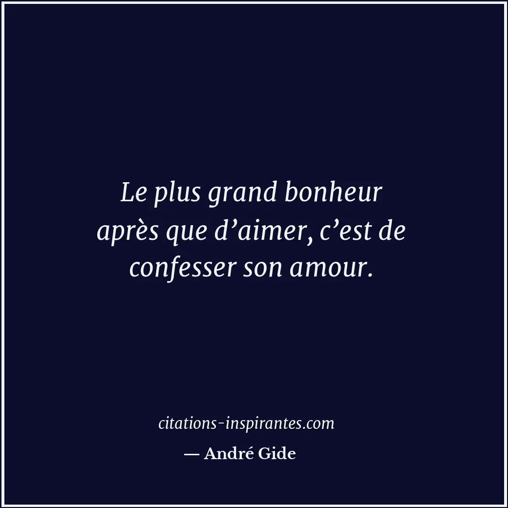 Le plus grand bonheur après que d’aimer, c’est de confesser son amour. Citation de André Gide