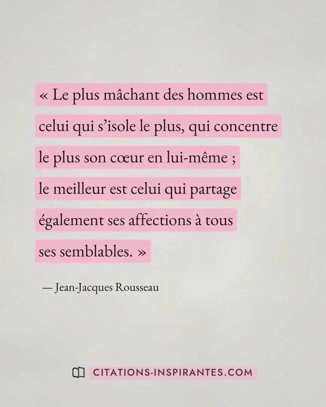 « Le plus mâchant des hommes est celui qui s’isole le plus, qui concentre le plus son cœur en lui-même ; le meil... » — Jean-Jacques Rousseau