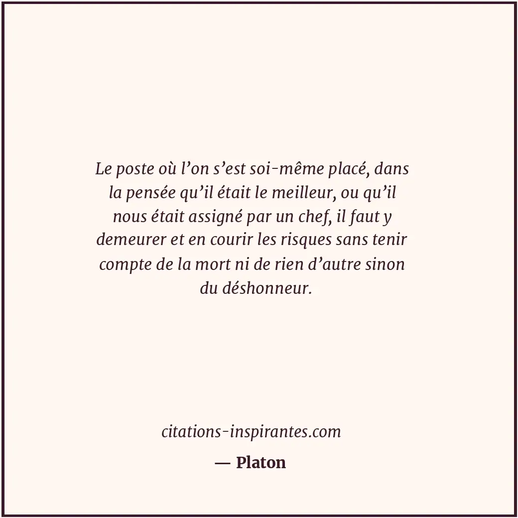 Le poste où l’on s’est soi-même placé, dans la pensée qu’il était le meilleur, o... Citation de Platon